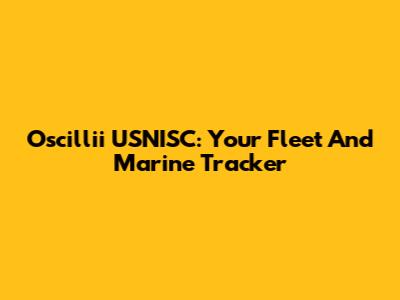 Oscillii USNISC: Your Fleet And Marine Tracker