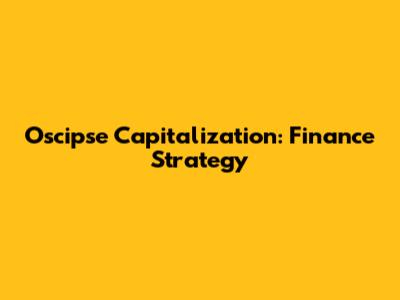 Oscipse Capitalization: Finance Strategy