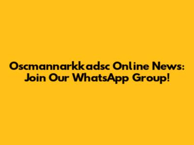 Oscmannarkkadsc Online News: Join Our WhatsApp Group!