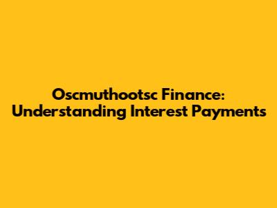 Oscmuthootsc Finance: Understanding Interest Payments