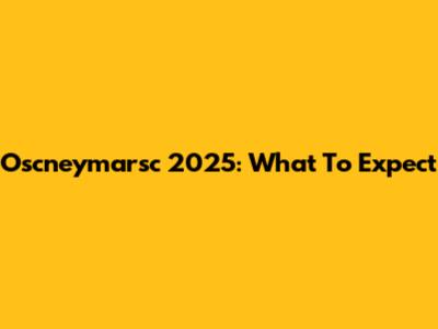 Oscneymarsc 2025: What To Expect