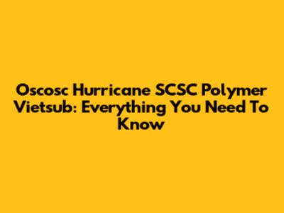 Oscosc Hurricane SCSC Polymer Vietsub: Everything You Need To Know