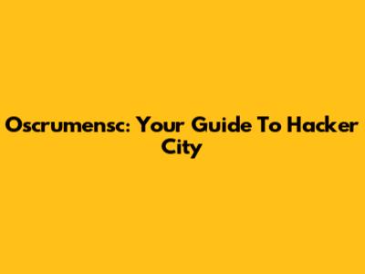 Oscrumensc: Your Guide To Hacker City