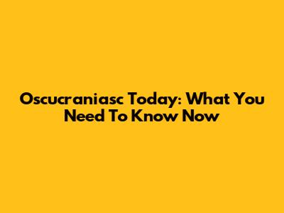 Oscucraniasc Today: What You Need To Know Now