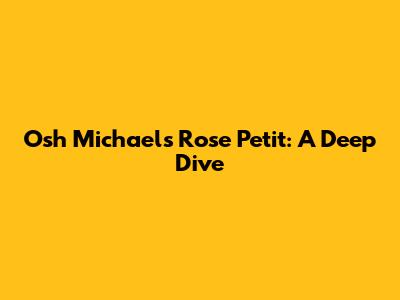 Osh Michaels Rose Petit: A Deep Dive