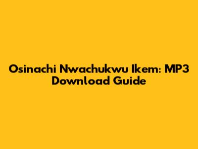 Osinachi Nwachukwu Ikem: MP3 Download Guide