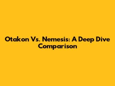 Otakon Vs. Nemesis: A Deep Dive Comparison