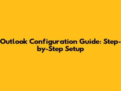 Outlook Configuration Guide: Step-by-Step Setup