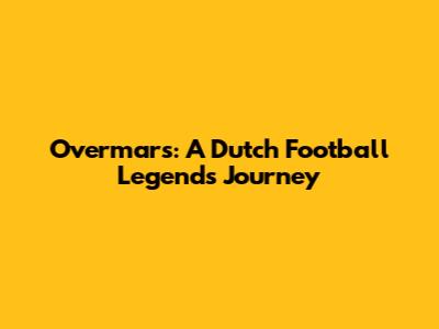Overmars: A Dutch Football Legend's Journey