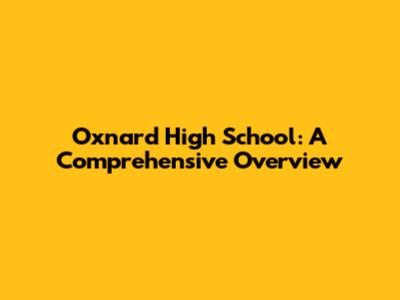 Oxnard High School: A Comprehensive Overview