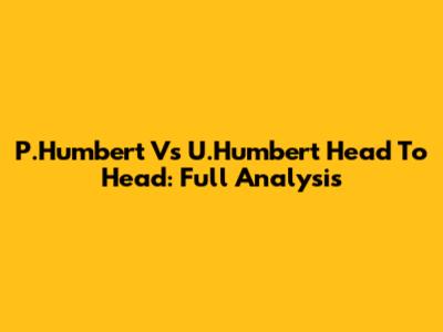 P.Humbert Vs U.Humbert Head To Head: Full Analysis