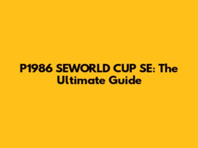 P1986 SEWORLD CUP SE: The Ultimate Guide