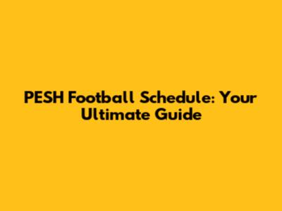PESH Football Schedule: Your Ultimate Guide