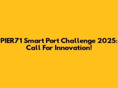 PIER71 Smart Port Challenge 2025: Call For Innovation!