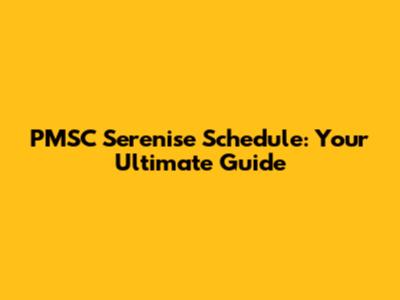 PMSC Serenise Schedule: Your Ultimate Guide