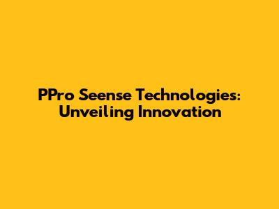 PPro Seense Technologies: Unveiling Innovation