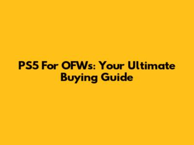 PS5 For OFWs: Your Ultimate Buying Guide