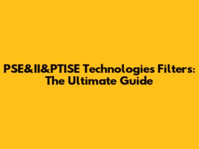 PSE&II&PTISE Technologies Filters: The Ultimate Guide