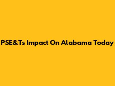 PSE&T's Impact On Alabama Today