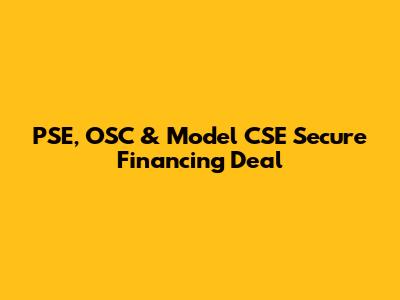 PSE, OSC & Model CSE Secure Financing Deal