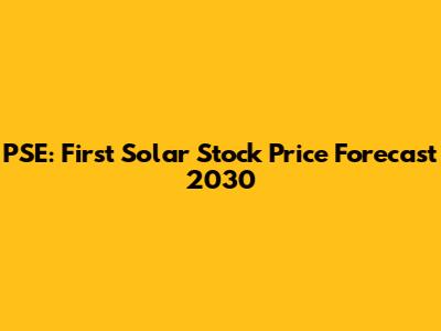 PSE: First Solar Stock Price Forecast 2030