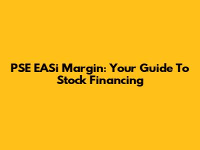 PSE EASi Margin: Your Guide To Stock Financing
