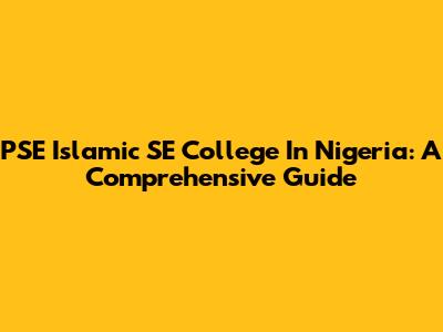 PSE Islamic SE College In Nigeria: A Comprehensive Guide