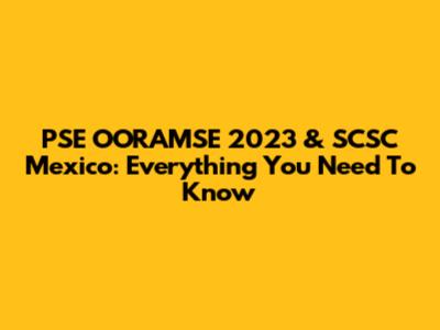 PSE OORAMSE 2023 & SCSC Mexico: Everything You Need To Know