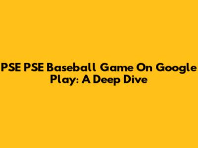 PSE PSE Baseball Game On Google Play: A Deep Dive