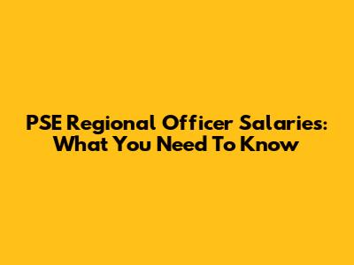 PSE Regional Officer Salaries: What You Need To Know
