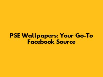PSE Wallpapers: Your Go-To Facebook Source