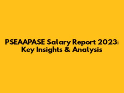 PSEAAPASE Salary Report 2023: Key Insights & Analysis