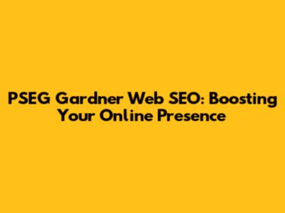 PSEG Gardner Web SEO: Boosting Your Online Presence