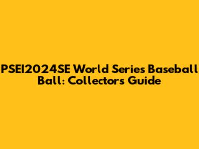 PSEI2024SE World Series Baseball Ball: Collector's Guide