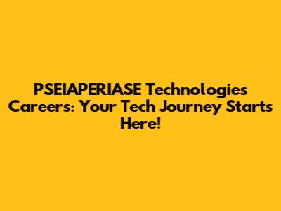 PSEIAPERIASE Technologies Careers: Your Tech Journey Starts Here!