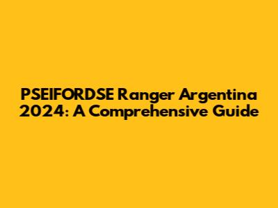 PSEIFORDSE Ranger Argentina 2024: A Comprehensive Guide