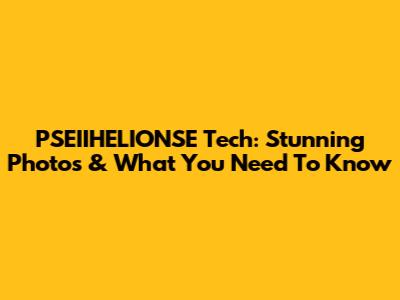 PSEIIHELIONSE Tech: Stunning Photos & What You Need To Know