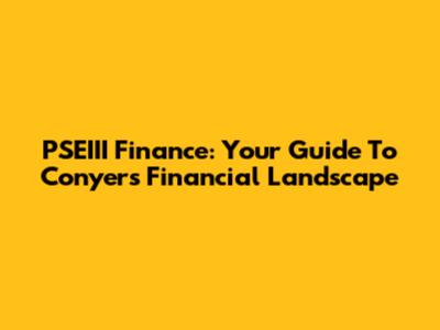 PSEIII Finance: Your Guide To Conyers' Financial Landscape