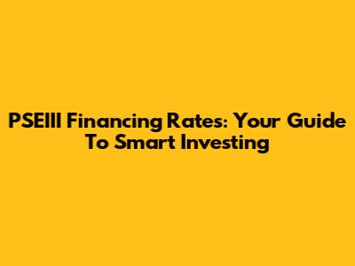 PSEIII Financing Rates: Your Guide To Smart Investing
