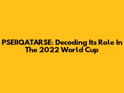 PSEIIQATARSE: Decoding Its Role In The 2022 World Cup