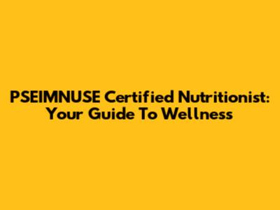 PSEIMNUSE Certified Nutritionist: Your Guide To Wellness