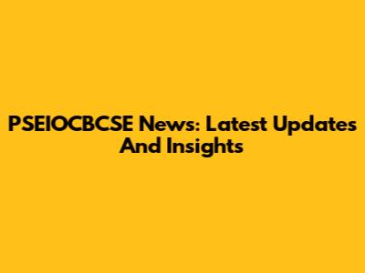 PSEIOCBCSE News: Latest Updates And Insights