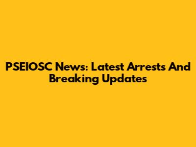 PSEIOSC News: Latest Arrests And Breaking Updates