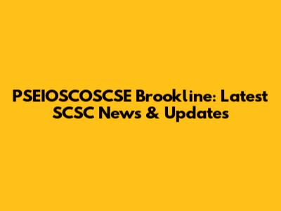 PSEIOSCOSCSE Brookline: Latest SCSC News & Updates