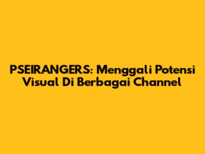 PSEIRANGERS: Menggali Potensi Visual Di Berbagai Channel