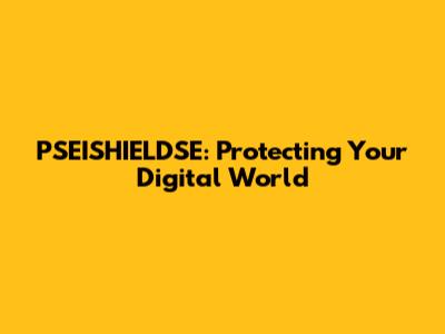 PSEISHIELDSE: Protecting Your Digital World