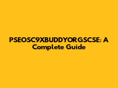 PSEOSC9XBUDDYORGSCSE: A Complete Guide