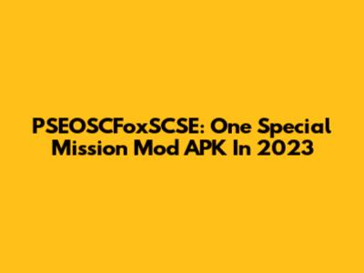 PSEOSCFoxSCSE: One Special Mission Mod APK In 2023