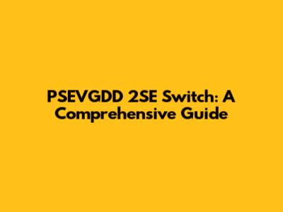 PSEVGDD 2SE Switch: A Comprehensive Guide