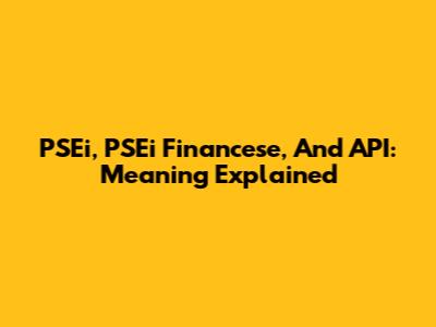 PSEi, PSEi Financese, And API: Meaning Explained